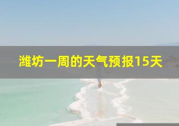 潍坊一周的天气预报15天