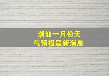 潮汕一月份天气预报最新消息