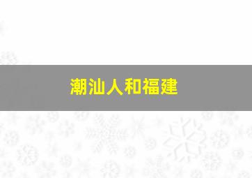 潮汕人和福建