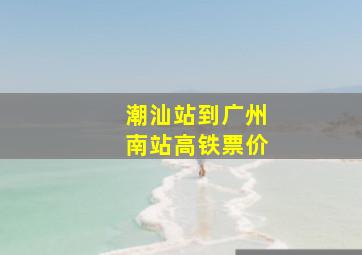 潮汕站到广州南站高铁票价