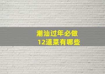 潮汕过年必做12道菜有哪些