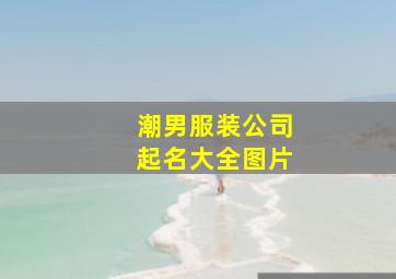 潮男服装公司起名大全图片