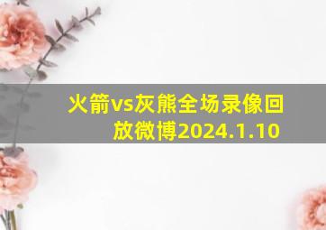 火箭vs灰熊全场录像回放微博2024.1.10