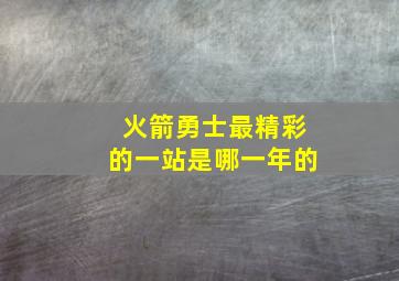 火箭勇士最精彩的一站是哪一年的