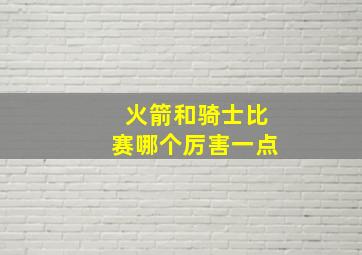 火箭和骑士比赛哪个厉害一点