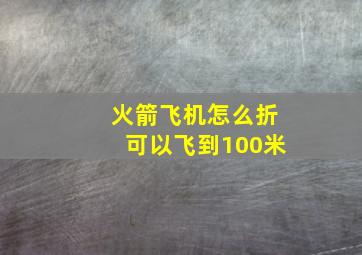 火箭飞机怎么折可以飞到100米