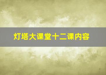 灯塔大课堂十二课内容