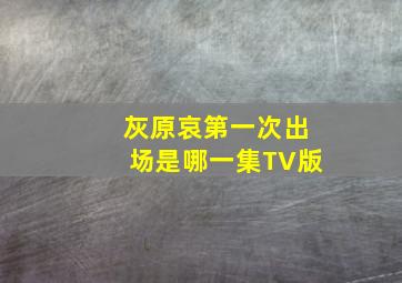 灰原哀第一次出场是哪一集TV版