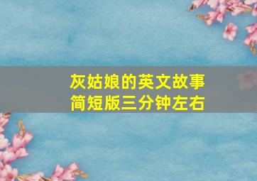 灰姑娘的英文故事简短版三分钟左右