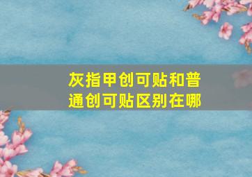 灰指甲创可贴和普通创可贴区别在哪