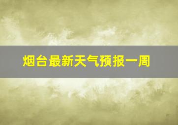 烟台最新天气预报一周