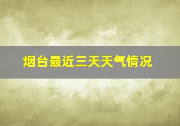 烟台最近三天天气情况