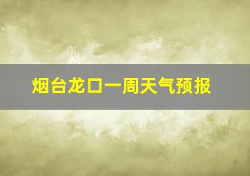 烟台龙口一周天气预报