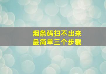 烟条码扫不出来最简单三个步骤