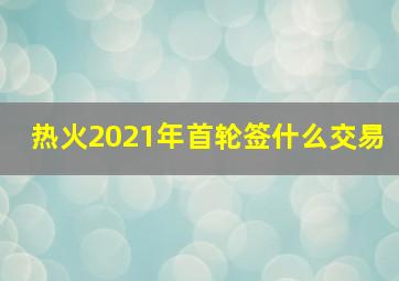 热火2021年首轮签什么交易