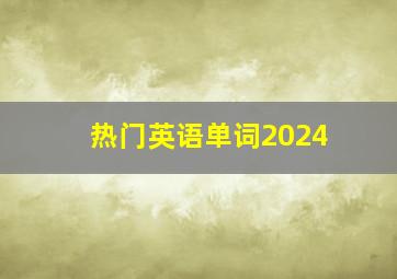 热门英语单词2024