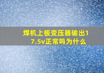 焊机上板变压器输出17.5v正常吗为什么