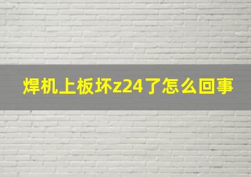 焊机上板坏z24了怎么回事