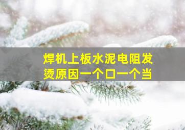 焊机上板水泥电阻发烫原因一个口一个当