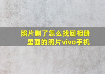 照片删了怎么找回相册里面的照片vivo手机