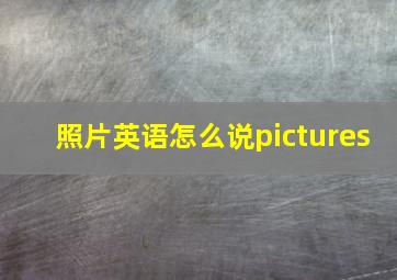 照片英语怎么说pictures