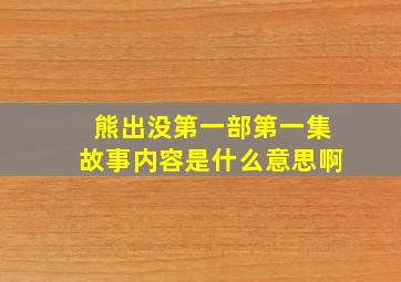 熊出没第一部第一集故事内容是什么意思啊