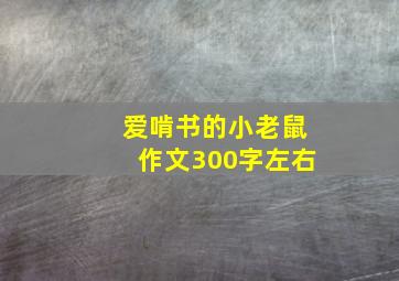 爱啃书的小老鼠作文300字左右