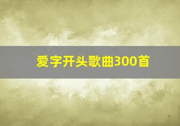 爱字开头歌曲300首