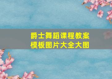 爵士舞蹈课程教案模板图片大全大图