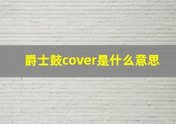 爵士鼓cover是什么意思