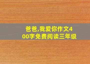 爸爸,我爱你作文400字免费阅读三年级