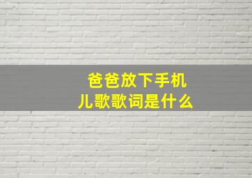 爸爸放下手机儿歌歌词是什么