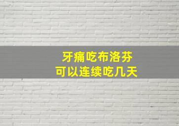 牙痛吃布洛芬可以连续吃几天