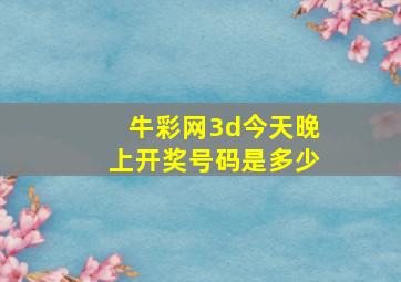 牛彩网3d今天晚上开奖号码是多少