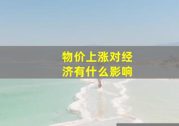 物价上涨对经济有什么影响