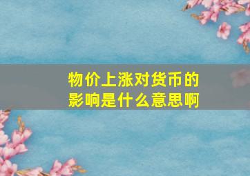 物价上涨对货币的影响是什么意思啊