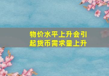 物价水平上升会引起货币需求量上升