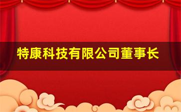 特康科技有限公司董事长