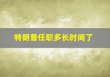 特朗普任职多长时间了