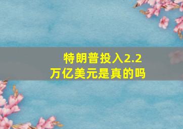 特朗普投入2.2万亿美元是真的吗