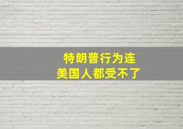 特朗普行为连美国人都受不了