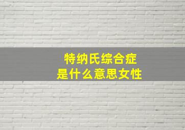 特纳氏综合症是什么意思女性