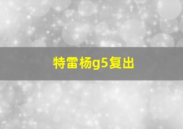 特雷杨g5复出