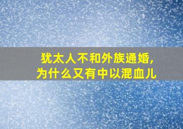 犹太人不和外族通婚,为什么又有中以混血儿