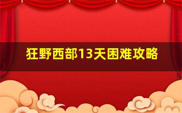 狂野西部13天困难攻略