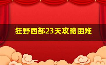 狂野西部23天攻略困难