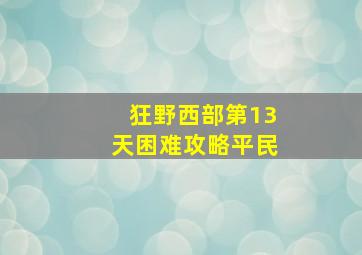 狂野西部第13天困难攻略平民