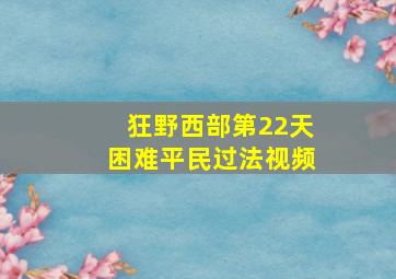 狂野西部第22天困难平民过法视频