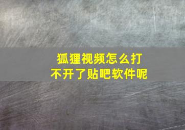 狐狸视频怎么打不开了贴吧软件呢