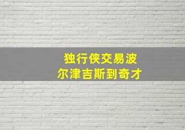 独行侠交易波尔津吉斯到奇才